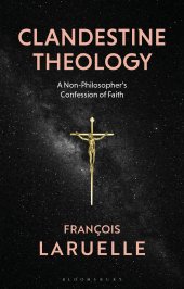 book Clandestine Theology: A Non-Philosopher's Confession of Faith