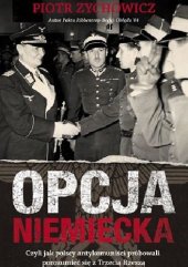 book Opcja niemiecka. Czyli jak polscy antykomuniści próbowali porozumieć się z okupantem