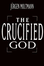 book The Crucified God: The Cross of Christ as the Foundation and Criticism of Christian Theology