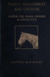 book Stable management and exercise, a book for horse-owners and students / by M. Horace Hayes