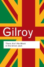 book There Ain't No Black in the Union Jack: The Cultural Politics of Race and Nation