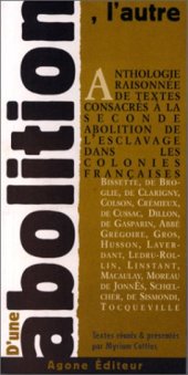 book D’une abolition, l’autre: Anthologie raisonnée de textes consacrés à la seconde abolition de l’esclavage dans les colonies françaises