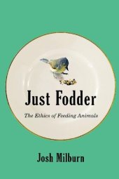 book Just Fodder: The Ethics of Feeding Animals