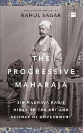 book The Progressive Maharaja: Sir Madhava Rao's Hints on the Art and Science of Government