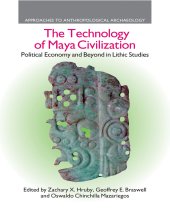 book The Technology of Maya Civilization: Political Economy Amd Beyond in Lithic Studies