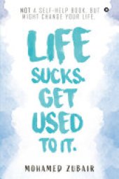 book Life Sucks. Get Used To It.: NOT a Self-Help Book. But Might Change your Life.