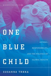 book One Blue Child: Asthma, Responsibility, and the Politics of Global Health