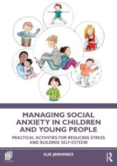 book Managing Social Anxiety in Children and Young People: Practical Activities for Reducing Stress and Building Self-esteem