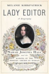 book Lady Editor: Sarah Josepha Hale and the Making of the Modern American Woman