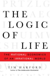 book The Logic of Life: The Rational Economics of an Irrational World