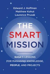 book The Smart Mission: NASA’s Lessons for Managing Knowledge, People, and Projects : NASA’s Lessons for Managing Knowledge, People, and Projects