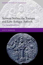 book Symeon Stylites the Younger and Late Antique Antioch: From Hagiography to History