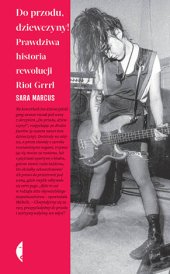 book Do przodu, dziewczyny! Prawdziwa historia rewolucji Riot Grrrl