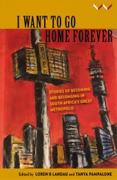 book I Want to Go Home Forever: Stories of becoming and belonging in South Africa’s great metropolis