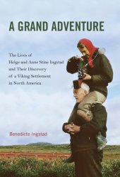 book A Grand Adventure: The Lives of Helge and Anne Stine Ingstad and Their Discovery of a Viking Settlement in North America