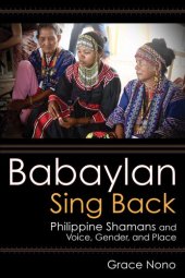 book Babaylan Sing Back: Philippine Shamans and Voice, Gender, and Place