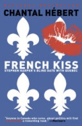 book French Kiss: Stephen Harper's Blind Date with Quebec