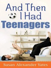 book And Then I Had Teenagers: Encouragement for Parents of Teens and Preteens