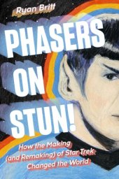 book Phasers on Stun!: How the Making (and Remaking) of Star Trek Changed the World