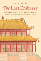 book The Last Embassy: The Dutch Mission of 1795 and the Forgotten History of Western Encounters with China