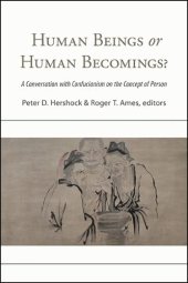 book Human Beings or Human Becomings?: A Conversation with Confucianism on the Concept of Person (SUNY series in Chinese Philosophy and Culture)