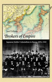 book Brokers of Empire: Japanese Settler Colonialism in Korea, 1876–1945