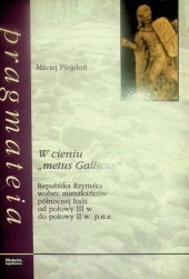 book W cieniu „metus Gallicus”. Republika Rzymska wobec mieszkańców północnej Italii od poł. III w do poł. II w.p.n.e.