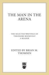 book The Man in the Arena: Selected Writings of Theodore Roosevelt: A Reader