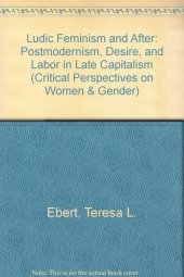 book Ludic Feminism and After: Postmodernism, Desire, and Labor in Late Capitalism