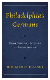 book Philadelphia's Germans: From Colonial Settlers to Enemy Aliens