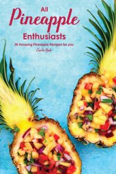 book All Pineapple Enthusiasts : 30 Amazing Pineapple Recipes