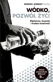 book Wódko, pozwól żyć. Pijaństwo, leczenie i trudna trzeźwość