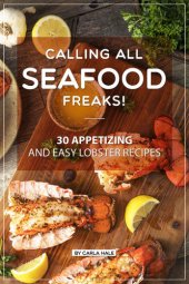 book Calling All Seafood Freaks! : 30 Appetizing and Easy Lobster Recipes