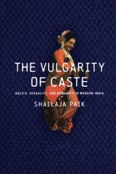 book The Vulgarity of Caste: Dalits, Sexuality, and Humanity in Modern India