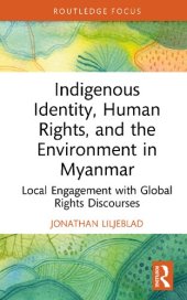 book Indigenous Identity, Human Rights, and the Environment in Myanmar: Local Engagement with Global Rights Discourses