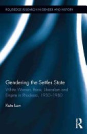 book Gendering the Settler State: White Women, Race, Liberalism and Empire in Rhodesia, 1950-1980