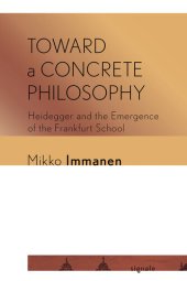 book Toward a Concrete Philosophy: Heidegger and the Emergence of the Frankfurt School