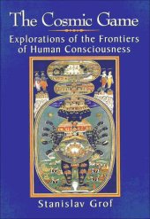 book Cosmic Game : Explorations of the Frontiers of Human Consciousness