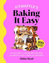 book Fitwaffle's Baking It Easy: All My Best 3-Ingredient Recipes and Most-Loved Sweets and Desserts (Easy Baking Recipes, Dessert Recipes, Simple Baking Cookbook, Instagram Recipe Book)