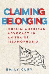 book Claiming Belonging: Muslim American Advocacy in an Era of Islamophobia