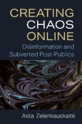 book Creating Chaos Online: Disinformation And Subverted Post-Publics