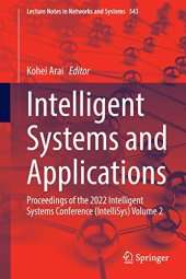 book Intelligent Systems and Applications: Proceedings of the 2022 Intelligent Systems Conference (IntelliSys) Volume 2 (Lecture Notes in Networks and Systems, 543)