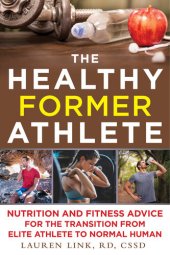 book The Healthy Former Athlete: Nutrition and Fitness Advice for the Transition from Elite Athlete to Normal Human