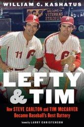 book Lefty and Tim: How Steve Carlton and Tim Mccarver Became Baseball's Best Battery