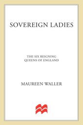 book Sovereign Ladies: Sex, Sacrifice, and Power--The Six Reigning Queens of England