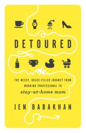 book Detoured: The Messy, Grace-Filled Journey from Working Professional to Stay-at-Home Mom