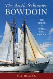 book The Arctic Schooner Bowdoin: One Hundred Years of Wind, Sea, and Ice