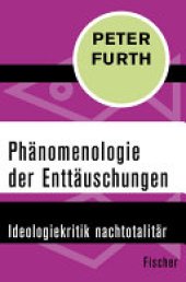 book Phänomenologie der Enttäuschungen: Ideologiekritik nachtotalitär