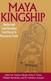 book Maya Kingship: Rupture and Transformation from Classic to Postclassic Times (Maya Studies)