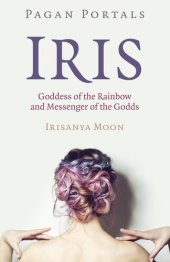 book Pagan Portals--Iris, Goddess of the Rainbow and Messenger of the Godds